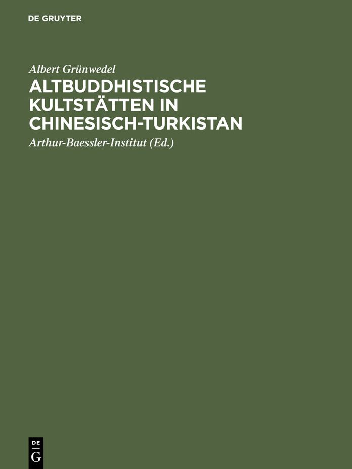 Altbuddhistische Kultstatten in Chinesisch-Turkistan: Bericht uber archaologische Arbeiten von 1906 bis 1907 bei Kuca, Qarasahr und in der Oase Turfan