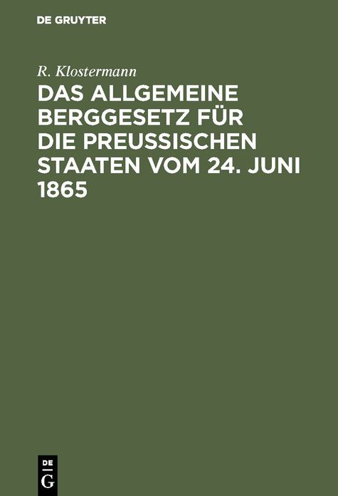 Das allgemeine Berggesetz fÃ¼r die PreuÃischen Staaten vom 24. Juni 1865; nebst Einleitung und Kommentar; mit vergleichender BerÃ¼cksichtigung der Ã¼brigen deutschen Berggesetze