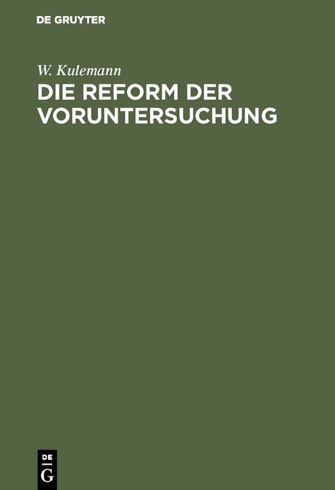 Die Reform der Voruntersuchung: Vorschläge zu einer Änderung der Strafprozessordnung nebst einem Gesetzentwurf mit Begründung