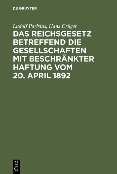 Das Reichsgesetz betreffend die Gesellschaften mit beschränkter Haftung: Vom 20. April 1892; systematische Darstellung und Kommentar nebst Entwürfen von Gesellschaftsverträgen und praktischer Anleitung für die Registerführg