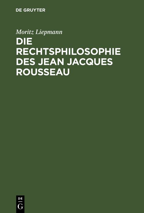 Die Rechtsphilosophie des Jean Jacques Rousseau: Ein Beitrag zur Geschichte der Staatstheorieen