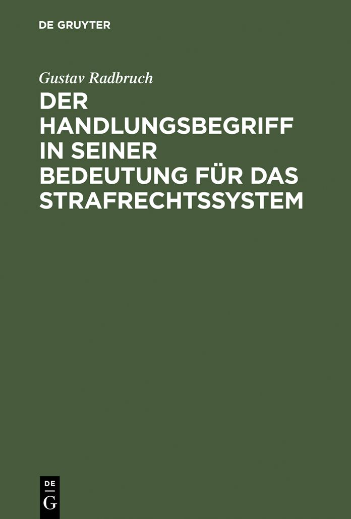 Der Handlungsbegriff in seiner Bedeutung fur das Strafrechtssystem: Zugleich einen Beitrag zur Lehre von der rechtswissenschaftliche Systematik
