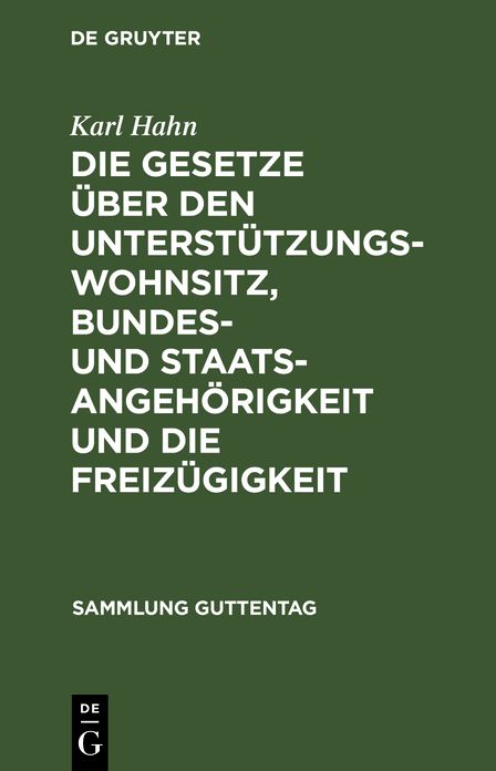 Die Gesetze über D. Unterstützungswohnsitz, D. Bundes- U. Staatsangehörigkeit U. D. Freizügigkeit nebst D. Preuss Ausführungsgesetz über D. Unterstützungswohnsitz