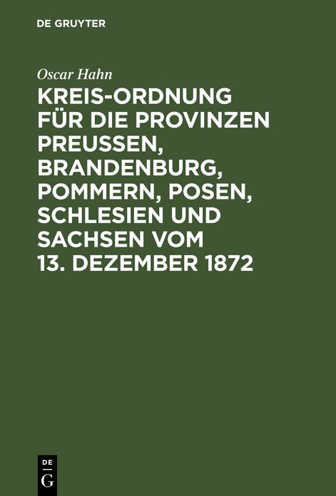 Kreis-Ordnung für die Provinzen Preußen, Brandenburg, Pommern, Posen, Schlesien und Sachsen: Vom 13. Dezember 1872; aus den Regierungs-Motiven, den Verhandlungen des Landtags und den älteren Gesetzen