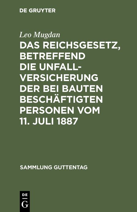 Das Reichsgesetz, betreffend die Unfallversicherung der bei Bauten beschäftigten Personen: Vom 11. Juli 1887; Text-Ausgabe mit Anmerkungen und Sachregister