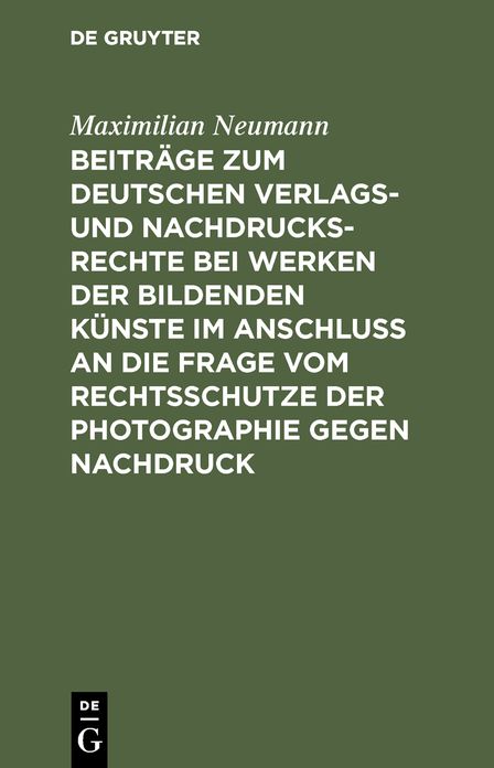 BeitrÃ¤ge zum deutschen Verlags- und Nachdrucksrechte bei Werken der bildenden KÃ¼nste im AnschluÃ an die Frage vom Rechtsschutze der Photographie gegen Nachdruck