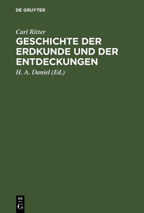 Geschichte der Erdkunde und der Entdeckungen: Vorlesungen an der Universität zu Berlin gehalten; mit Carl Ritter's Bildniß