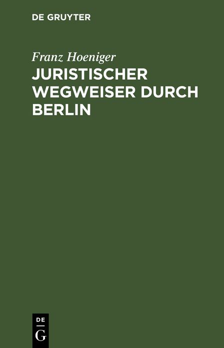 Juristischer Wegweiser durch Berlin: Nebst E. Anh. betr. D. jurist. Staatsprüfungen
