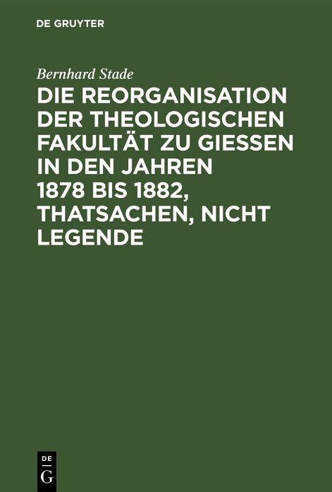 Die Reorganisation der Theologischen Fakultät zu Giessen in den Jahren 1878 bis 1882, Thatsachen, nicht Legende: Eine Streitschrift wider Nippold und Genossen