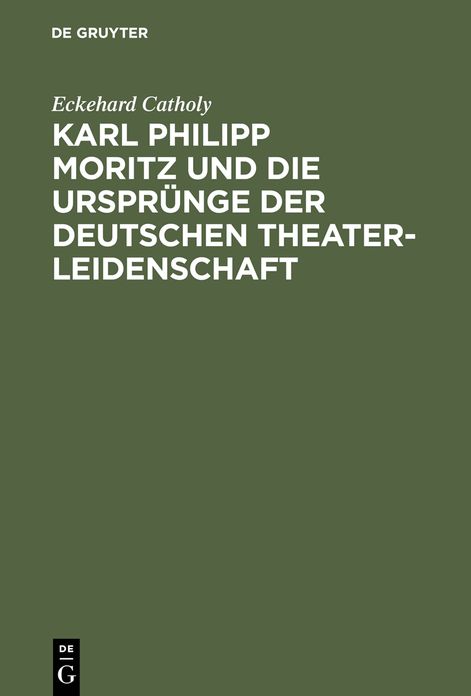 Karl Philipp Moritz und die Ursprunge der deutschen Theaterleidenschaft
