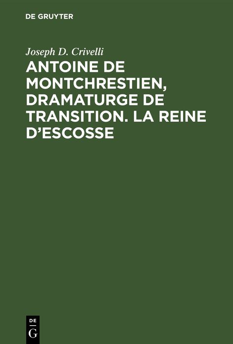 Antoine de Montchrestien, dramaturge de transition: la Reine D'Escosse: Étude et éD. critique avec introd. , variantes et Glossaire
