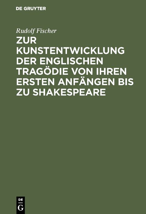 Zur Kunstentwicklung der englischen Tragodie von ihren ersten Anfangen bis zu Shakespeare