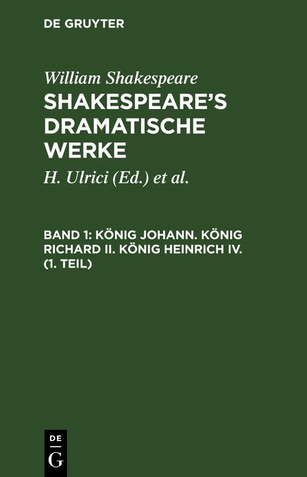 König Johann. König Richard II. König Heinrich IV. (1. Teil): Aus: [Dramatische Werke] [Dramatische Werke] Shakespeare's dramatische Werke, 1