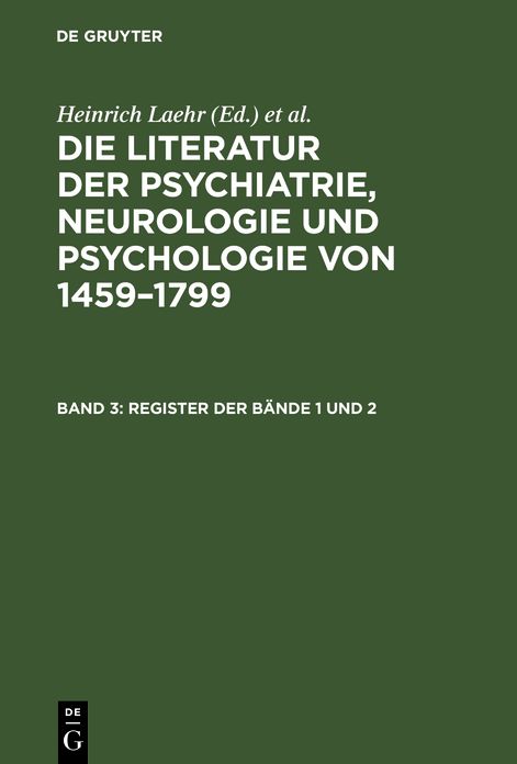 Register der Bände 1 Und 2: Aus: Die Literatur der Psychiatrie, Neurologie und Psychologie Von 1459 - 1799, 3