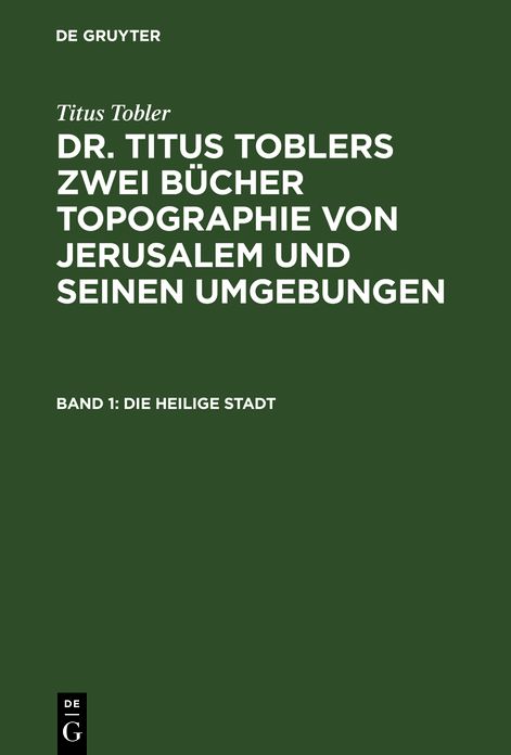 Die heilige Stadt: Mit artistischer Beilage, aus: [Topographie von Jerusalem und seinen Umgebungen] Titus Toblers zwei Bücher Topographie von Jerusalem und seinen Umgebungen, Buch 1
