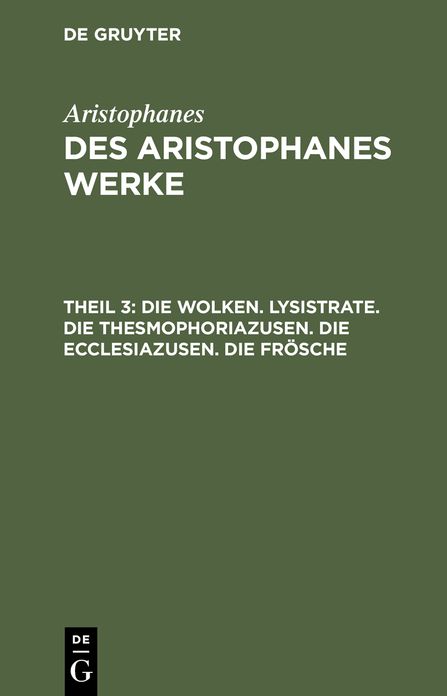 Die Wolken. Lysistrate. Die Thesmophoriazusen. Die Ecclesiazusen. Die Frosche
