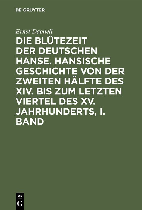 Die Blütezeit der deutschen Hanse : hansische Geschichte von der zweiten Hälfte des XIV. bis zum letzten Viertel des XV. Jahrhunderts: Bd. 1