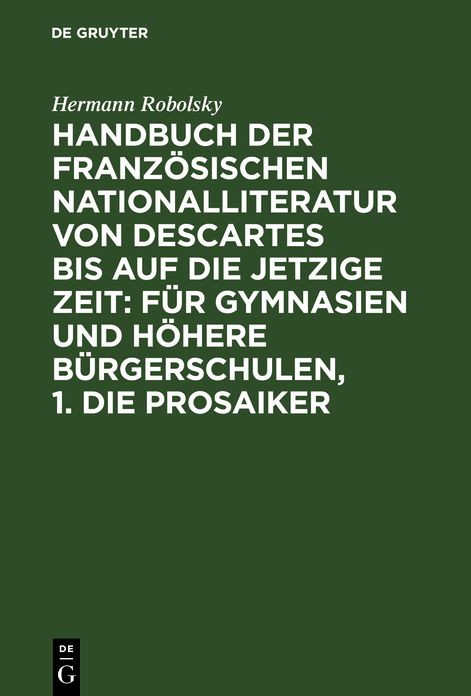 Die Prosaiker: Aus: Handbuch der Französischen Nationalliteratur von Descartes bis auf die jetzige Zeit : Für Gymnasien und Höhere Bürgerschulen, 1