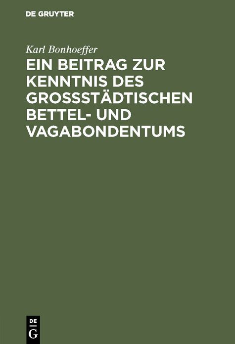 Ein Beitrag Zur Kenntnis Des Gro St Dtischen Bettel- Und Vagabondentums: Eine Psychiatrische Untersuchung