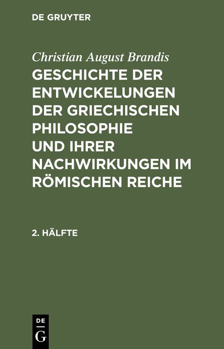 Christian August Brandis: Geschichte der Entwickelungen der griechischen Philosophie und ihrer Nachwirkungen im romischen Reiche. 2. Halfte