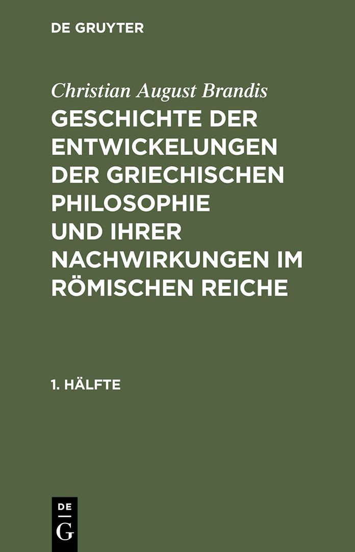 Christian August Brandis: Geschichte der Entwickelungen der griechischen Philosophie und ihrer Nachwirkungen im romischen Reiche. 1. Halfte