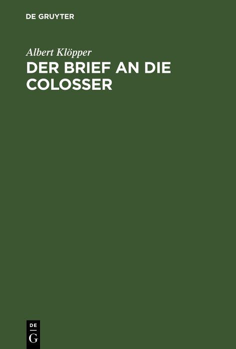 Der Brief an die Colosser: Kritisch untersucht und in seinem Verhältnisse zum paulinischen Lehrbegriff exegetisch und biSisch-theologisch Erörtert