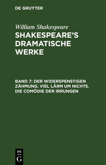 Der Widerspenstigen Zähmung. Viel Lärm um Nichts. Die Comödie der Irrungen: Aus: [Dramatische Werke] @Shakespeare's dramatische Werke, Bd. 7