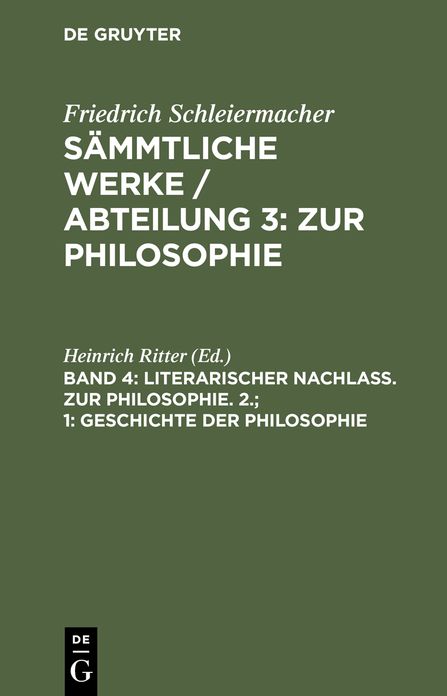 Literarischer Nachlass. Zur Philosophie. 2. ; 1: Geschichte der Philosophie: Aus Schleiermachers handschriftlichem Nachlasse