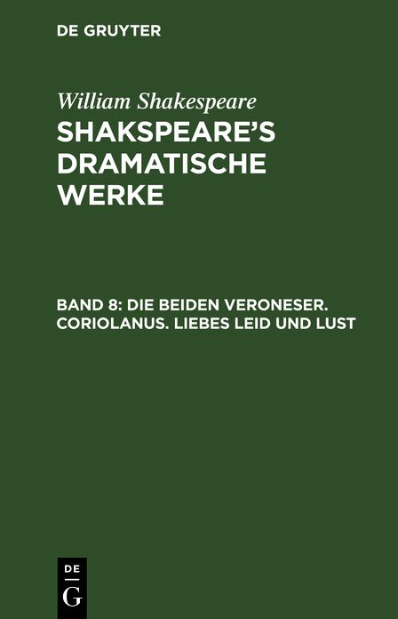 Die beiden Veroneser. Coriolanus. Liebes Leid und Lust: aus: [Dramatische Werke] Shakspeare's dramatische Werke, Bd. 8