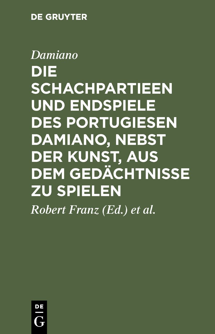 Die Schachpartieen und Endspiele des Portugiesen Damiano, nebst der Kunst, aus dem Gedächtnisse zu Spielen: Übersetzt und erläutert von Robert Franz U. von der Lasa; Mit einem Facsimile aus dem Original