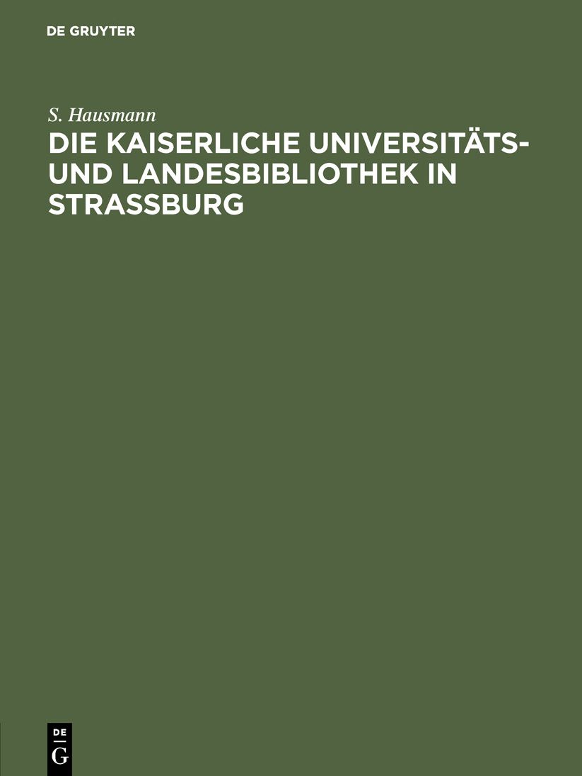 Die Kaiserliche Universitäts- und LandesBibliothek in Strassburg: Festschrift zur Einweihung des neuen Bibliotheksgebäudes