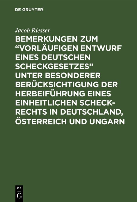 Bemerkungen zum Vorläufigen Entwurf eines Deutschen Scheckgesetzes unter besonderer Berücksichtigung der Herbeiführung eines einheitlichen Scheck-Rechts in Deutschland, Österreich und Ungarn