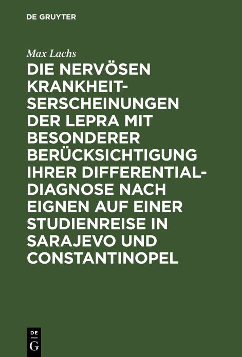 Die nervösen Krankheitserscheinungen der Lepra mit besonderer Berücksichtigung ihrer Differential-Diagnose nach eignen auf einer Studienreise in Sarajevo und Constantinopel gesammelten Erfahrungen