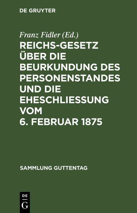 Reichs-Gesetz über die Beurkundung des Personenstandes und die Eheschließung vom 6. Februar 1875: In der vom 1. Januar 1900 an geltenden Fassung; nebst D. preuß. Ergänzungsvorschriften; Textausg. mit Einl. , Anm. U. Sachreg