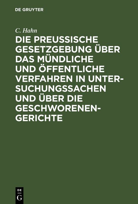 Die preussische Gesetzgebung über das mündliche und öffentliche Verfahren in Untersuchungssachen und über die Geschworenen-Gerichte: Erg. und erl. durch Ministerial-Verfügungen und Entscheidungen des Kgl. Ober-Tribunals