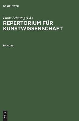 Repertorium für Kunstwissenschaft. Band 19