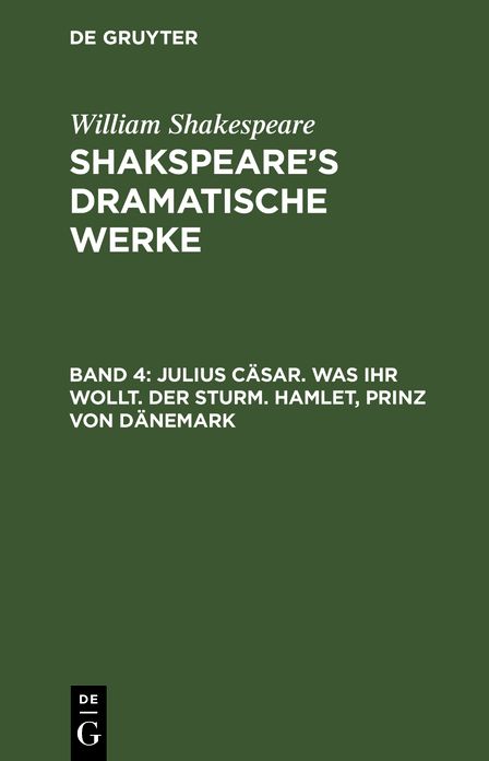 Julius Cäsar. - Was ihr wollt. - der Sturm. - Hamlet, Prinz von Dänemark: Aus: [Dramatische Werke] Shakspeare's dramatische Werke, Bd. 4