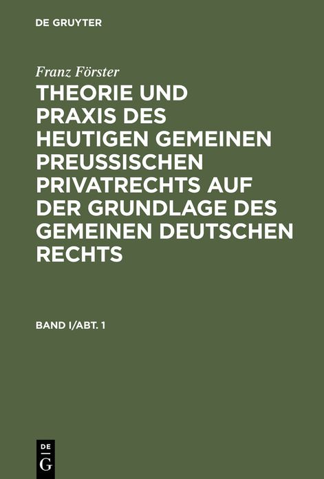 Franz Forster: Theorie und Praxis des heutigen gemeinen preussischen Privatrechts auf der Grundlage des gemeinen deutschen Rechts. Band 1/Abt. 1