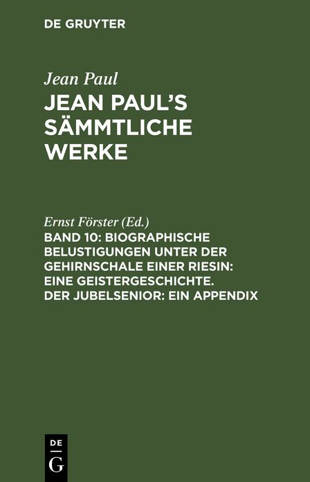 Biographische Belustigungen unter der Gehirnschale einer Riesin. Der Jubelsenior: aus: [Sammtliche Werke ] Jean Paul's sammtliche Werke, Bd. 10