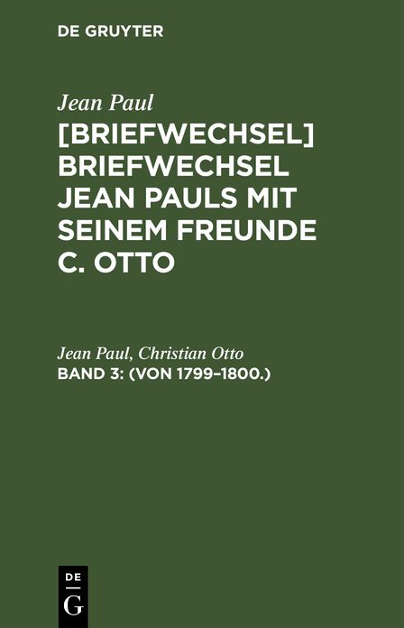 (Von 1799 - 1800.): aus: [Briefwechsel] @Jean Pauls Briefwechsel mit seinem Freunde Christian Otto, 3. Band
