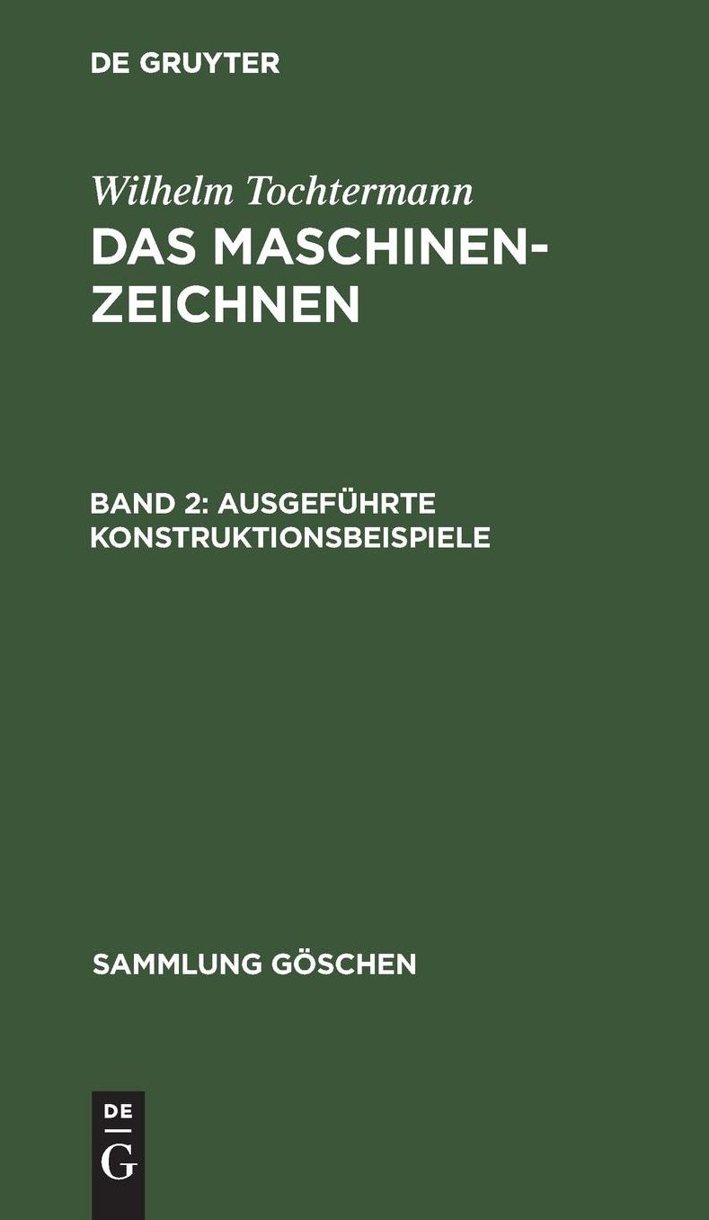 Ausgeführte Konstruktionsbeispiele: Aus: das Maschinenzeichnen : mit Einführung in das Konstruieren, 2