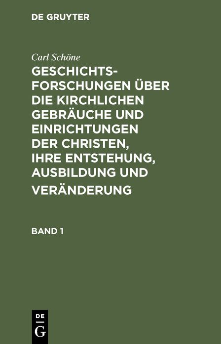 Geschichtsforschungen über die kirchlichen Gebräuche und Einrichtungen der Christen, ihre Entstehung, Ausbildung und Veränderung: Bd. 1, Mit 4 Kupfern