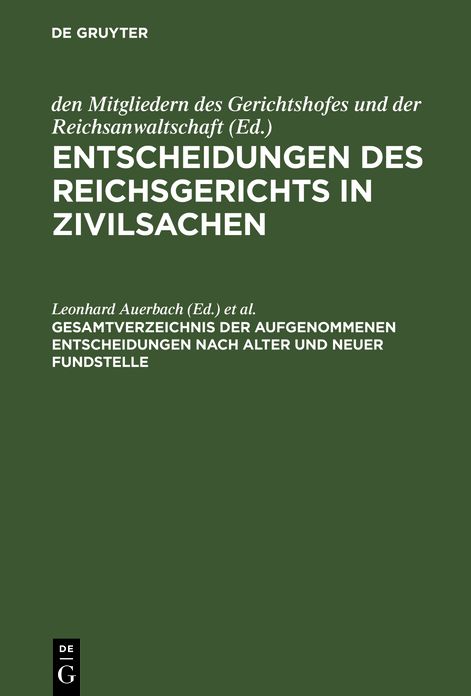 Gesamtverzeichnis der aufgenommenen Entscheidungen nach alter und neuer Fundstelle: aus: Entscheidungen des Reichsgerichts in Zivilsachen : Sammlung der noch wichtigen Entscheidungen nach Fachgebieten geordnet