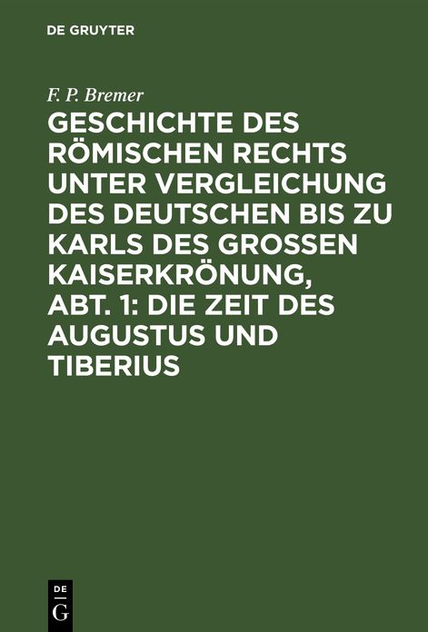 Die Zeit des Augustus und Tiberius: Aus: Geschichte des römischen Rechts unter Vergleichung des deutschen bis zu Karls des Grossen Kaiserkrönung, Abt. 1