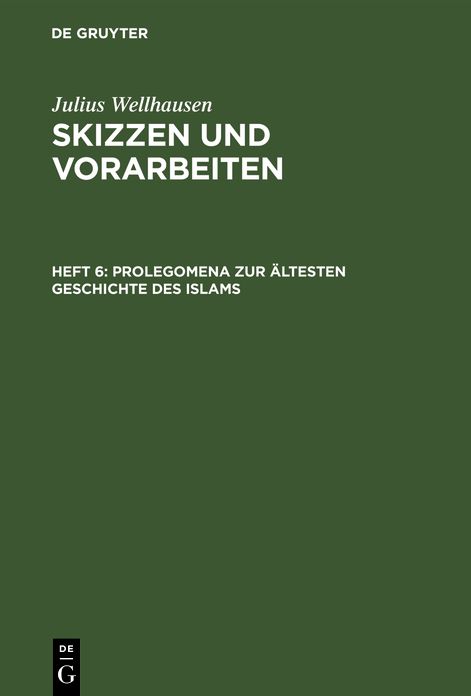 Prolegomena zur ältesten Geschichte des Islams. Verschiedenes: Aus: Skizzen und Vorarbeiten, H. 6