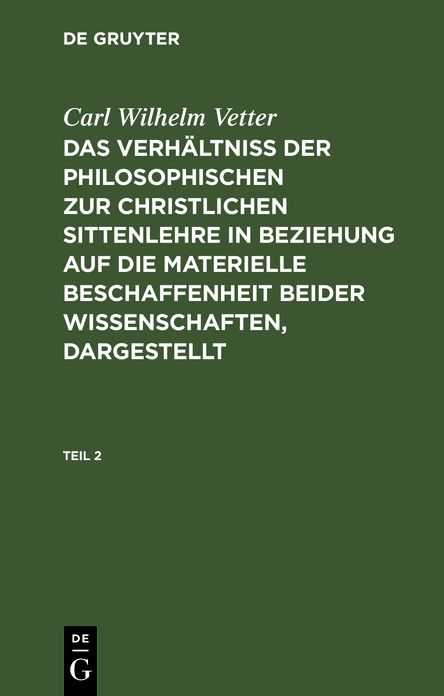 Das Verhältniß der philosophischen zur christlichen Sittenlehre in Beziehung auf die materielle Beschaffenheit beider Wissenschaften, Dargestellt: Aus: das Verhältniß der philosophischen zur christlichen Sittenlehre ... , Theil 2