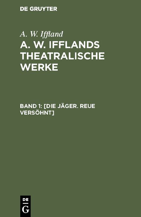 [Die Jäger. Reue Versöhnt]: Aus: [Theatralische Werke] A. W. Ifflands theatralische Werke : in einer Auswahl, Bd. 1