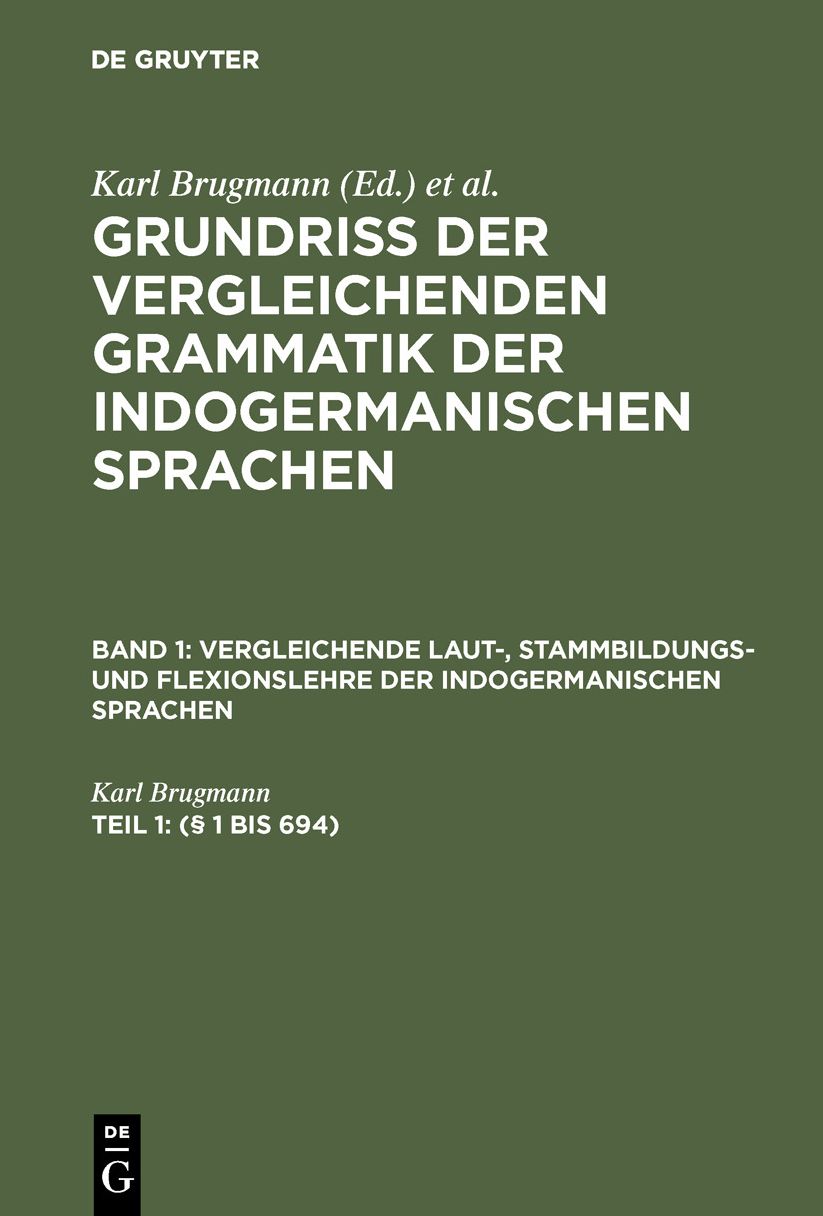 (§ 1 Bis 694): Aus: Grundriss der vergleichenden Grammatik der indogermanischen Sprachen : kurzgefasste Darstellung der Geschichte des Altindischen, Altiranischen (Avestischen und Altpersischen), Altarmenischen, Altgriechischen, Lateinischen, Umbrisch-Sam