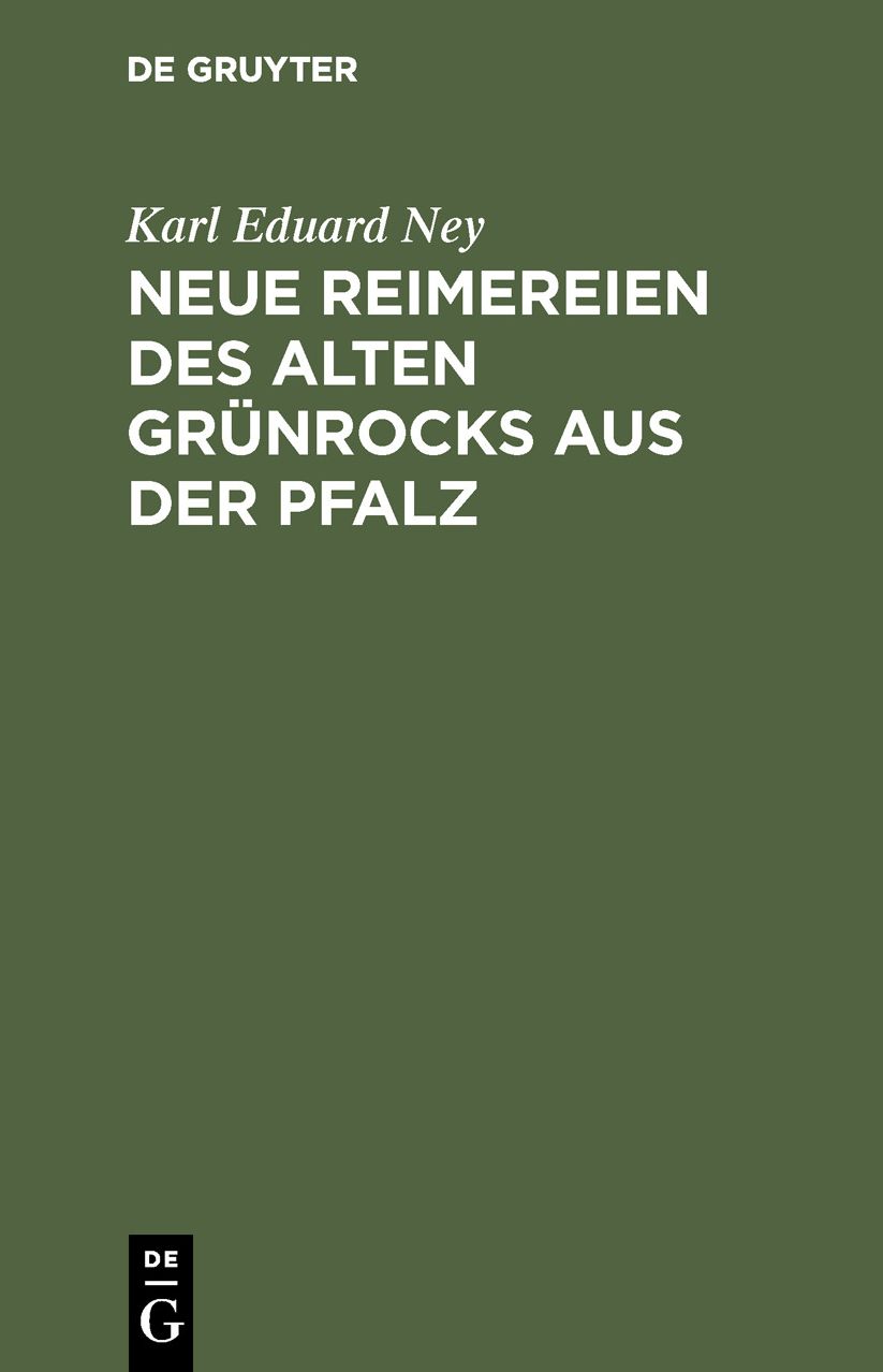 Neue Reimereien D. alten Grünrocks aus D. Pfalz: Aus: Lieder und Reimereien des alten Grünrocks aus der Pfalz : Hochdeutsch U. in heimischer Mundart, [2. ]