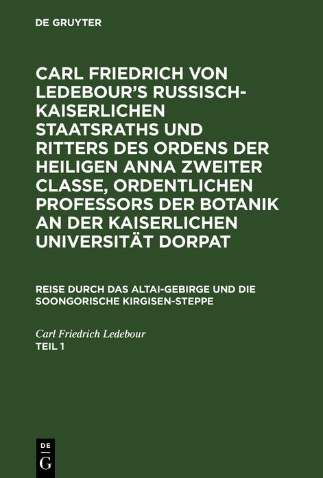 Mit Kupfern und Karten: Aus: [Reise durch das Altai-Gebirge und die soongorische Kirgisen-Steppe] Carl Friedrich von Ledebour's Russisch-Kaiserlichen Staatsraths und Ritters des Ordens der heiligen Anna zweiter Classe, ordentlichen Professors der Botanik